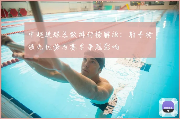 中超进球总数排行榜解读:射手榜领先优势与赛季争冠影响