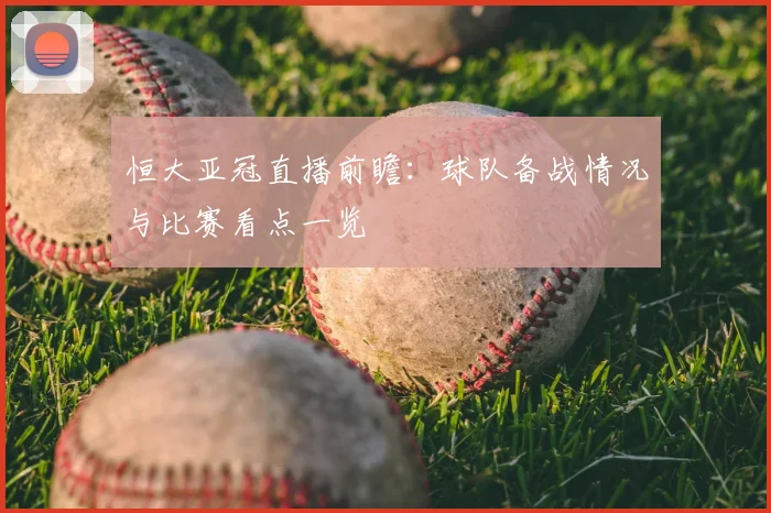 恒大亚冠直播前瞻：球队备战情况与比赛看点一览